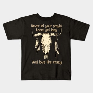 Never Let Your Prayin' Knees Get Lazy And Love Like Crazy Music Bull-Skull Kids T-Shirt